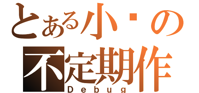 とある小說の不定期作（Ｄｅｂｕｇ）