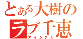 とある大樹のラブ千恵美（アイシテル）