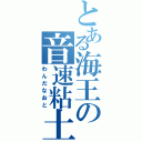 とある海王の音速粘土（わんだなおと）