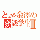 とある金澤の変態学生Ⅱ（セクハラ）