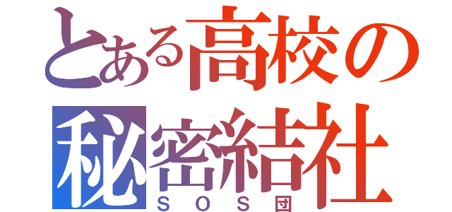 とある高校の秘密結社（ＳＯＳ団）