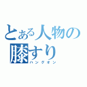 とある人物の膝すり（ハングオン）