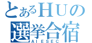 とあるＨＵの選挙合宿（ＡＩＥＳＥＣ）