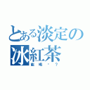 とある淡定の冰紅茶（能喝嗎？）