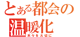 とある都会の温暖化（木々を大切に）