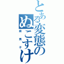 とある変態のぬこすけ（腐　男　子）