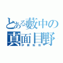 とある藪中の真面目野郎（伊藤魁哉）