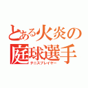 とある火炎の庭球選手（テニスプレイヤー）