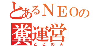 とあるＮＥＯの糞運営（ここの★）