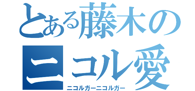 とある藤木のニコル愛（ニコルガーニコルガー）