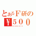 とあるＦ研の\\５００（Ｏｎｅ ｈｕｎｄｒｅｄ ａｎｄ ｆｉｖｅ）