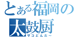 とある福岡の太鼓厨（ザコどんだ～）