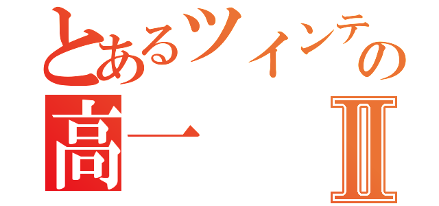 とあるツインテの高一Ⅱ（）