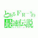 とあるＦＲ－Ｓの最速伝説（ｓｒ３５－ｚ）