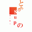 とある專屬のｓｕｐ（獨一無二）