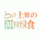 とある上界の神狩浸食（ゴットイーター）