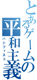 とあるゲームの平和主義者（パシフィスト）