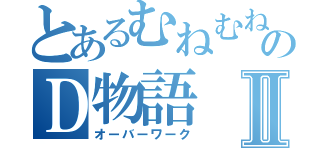 とあるむねむねのＤ物語Ⅱ（オーバーワーク）