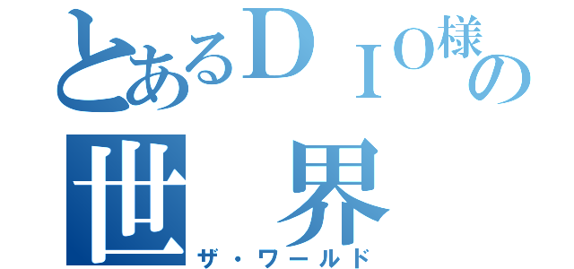 とあるＤＩＯ様の世　界（ザ・ワールド）