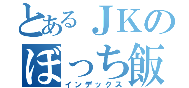 とあるＪＫのぼっち飯（インデックス）