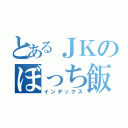 とあるＪＫのぼっち飯（インデックス）