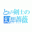 とある剣士の幻想薔薇（リプ・アウラ）