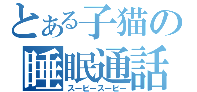 とある子猫の睡眠通話（スーピースーピー）
