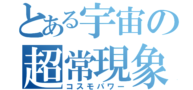 とある宇宙の超常現象（コスモパワー）