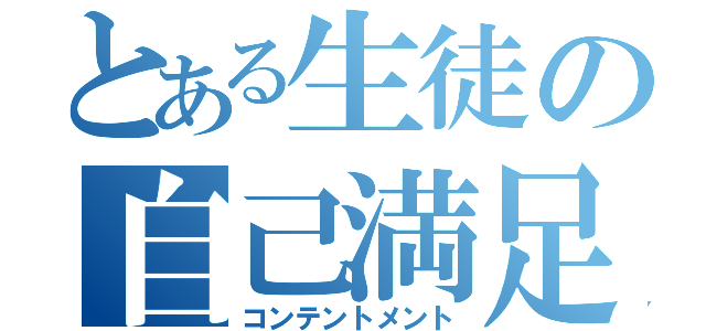 とある生徒の自己満足（コンテントメント）