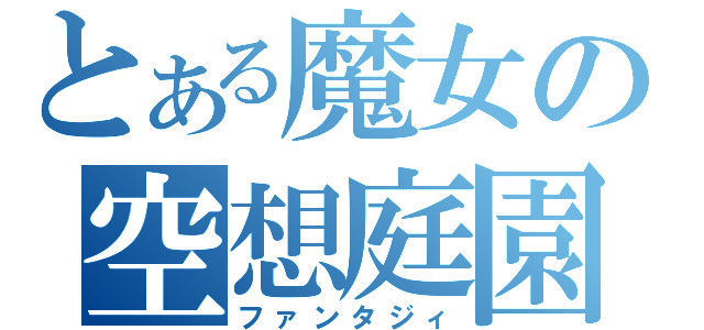 とある魔女の空想庭園（ファンタジィ）