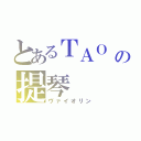 とあるＴＡＯ の提琴（ヴァイオリン）