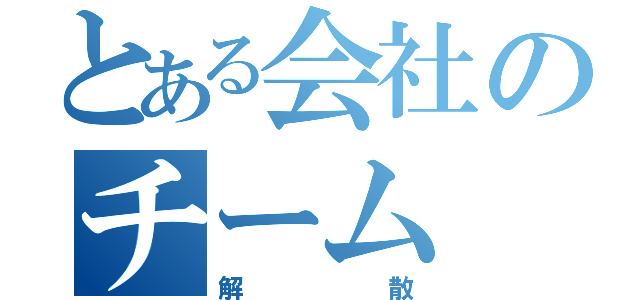 とある会社のチーム（解散）