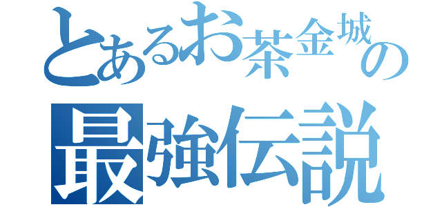 とあるお茶金城の最強伝説（）