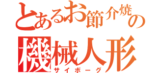 とあるお節介焼きの機械人形（サイボーグ）