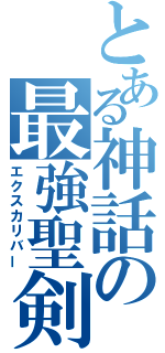 とある神話の最強聖剣（エクスカリバー）