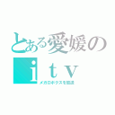 とある愛媛のｉｔｖ（メガロボクスを放送）