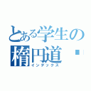 とある学生の楕円道•改（インデックス）