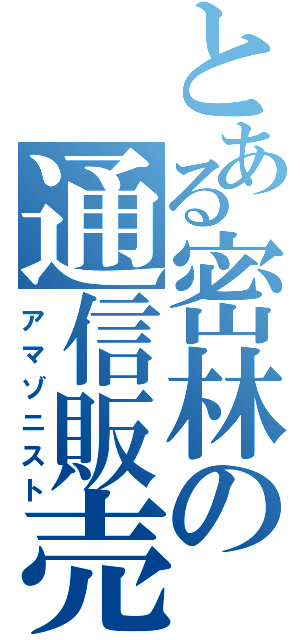 とある密林の通信販売（アマゾニスト）