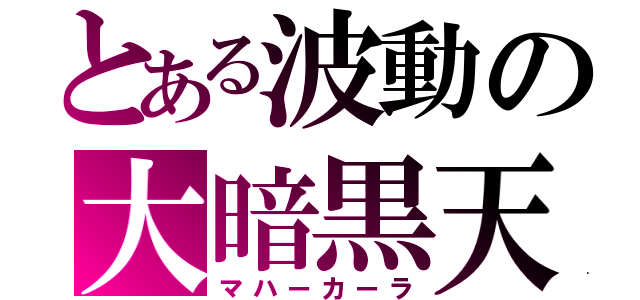 とある波動の大暗黒天（マハーカーラ）