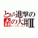 とある進撃の森の大翔Ⅱ（ダークホース）