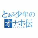 とある少年のオナホ伝説（インデックス）