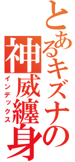 とあるキズナの神威纏身（インデックス）