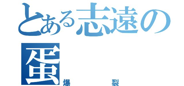 とある志遠の蛋（爆裂）