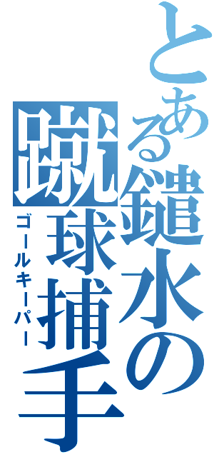 とある鑓水の蹴球捕手（ゴールキーパー）