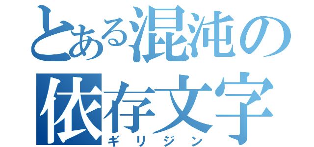 とある混沌の依存文字（ギリジン）