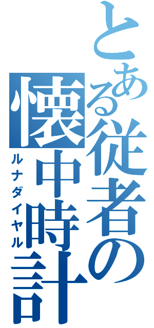 とある従者の懐中時計（ルナダイヤル）