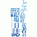 とある最終従者のの戦場日誌（バトルフィールドダイアリー）