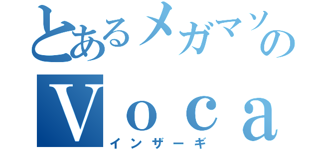 とあるメガマソのＶｏｃａｌ（インザーギ）