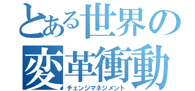 とある世界の変革衝動（チェンジマネジメント）