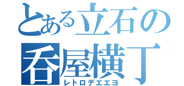 とある立石の呑屋横丁（レトロデエエヨ）